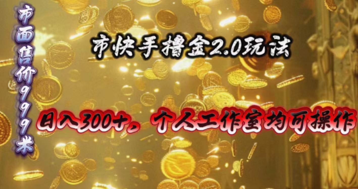 快手掘金2.0玩法，日入300+，個人工作室均可操作