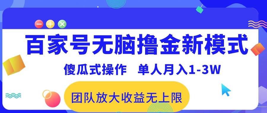 百家號無腦擼金新模式，傻瓜式操作，單人月入1-3萬！團隊放大收益無上限！