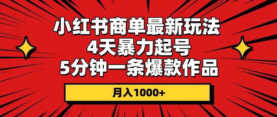 小紅書商單最新玩法 4天暴力起號 5分鐘一條爆款作品 月入1000+