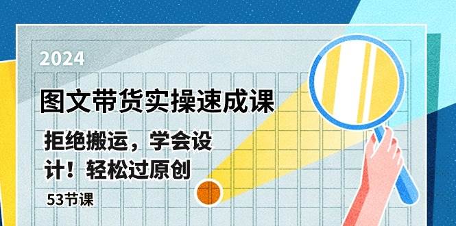 最新圖文帶貨實操速成課，拒絕搬運，學會設計！輕松過原創  (53節課)