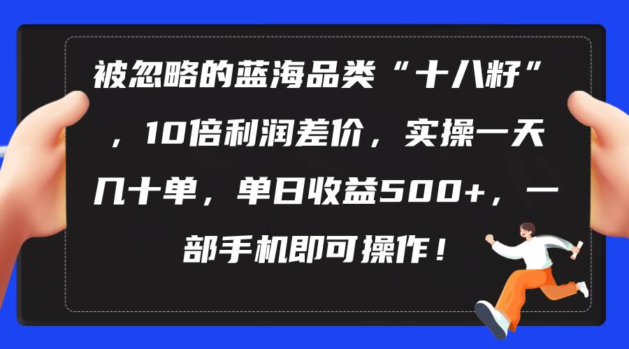 被忽略的藍海品類“十八籽”，10倍利潤差價，實操一天幾十單 單日收益500+