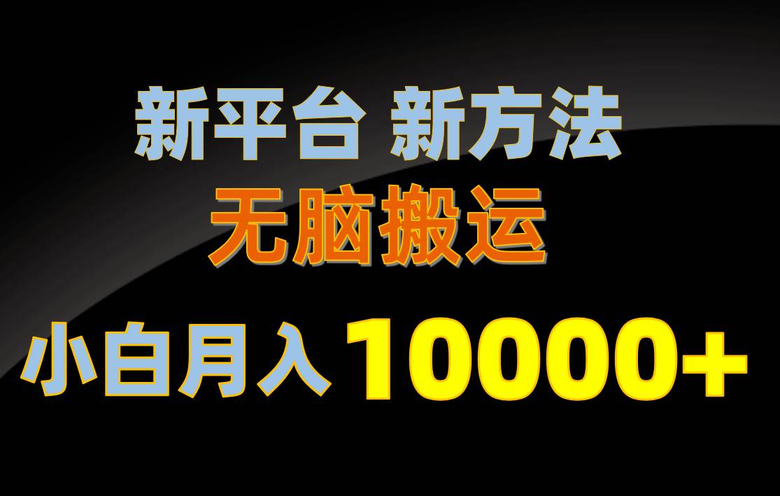 新平臺新方法，無腦搬運，月賺10000+，小白輕松上手不動腦