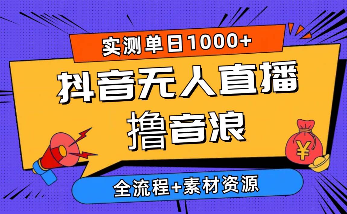 2024抖音無人直播擼音浪新玩法 日入1000+ 全流程+素材資源