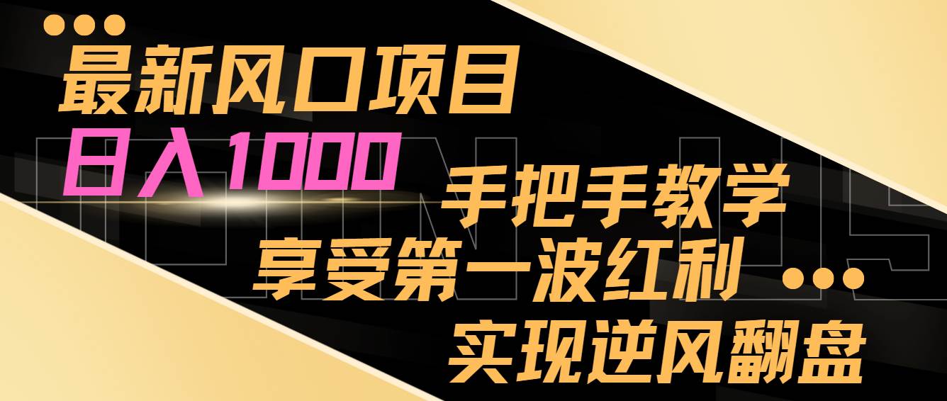 最新風(fēng)口項(xiàng)目，日入過千，抓住當(dāng)下風(fēng)口，享受第一波紅利，實(shí)現(xiàn)逆風(fēng)翻盤