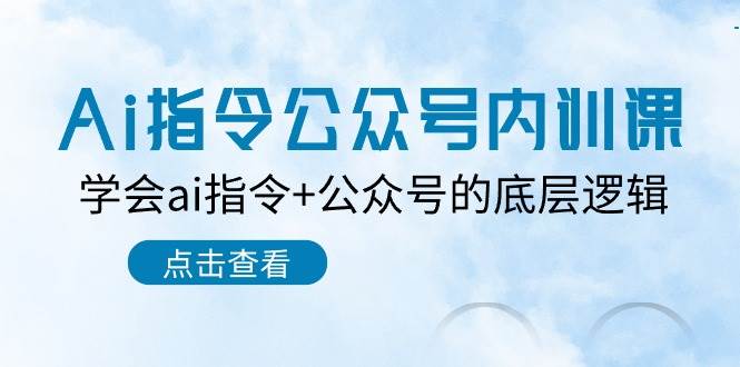 Ai指令-公眾號內訓課：學會ai指令+公眾號的底層邏輯（7節課）