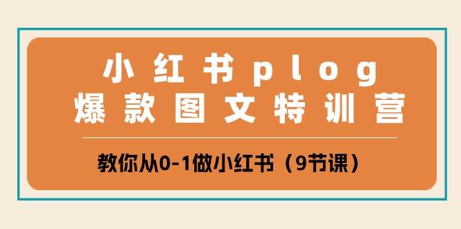 小紅書 plog爆款圖文特訓(xùn)營，教你從0-1做小紅書（9節(jié)課）