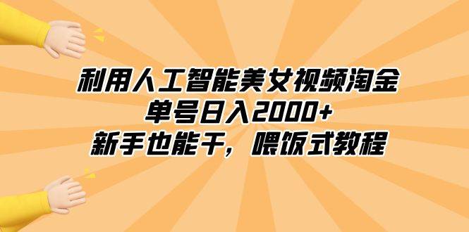 利用人工智能美女視頻淘金，單號日入2000+，新手也能干，喂飯式教程