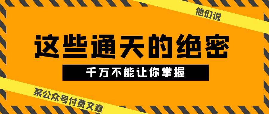 某公眾號付費文章《他們說 “ 這些通天的絕密，千萬不能讓你掌握! ”》