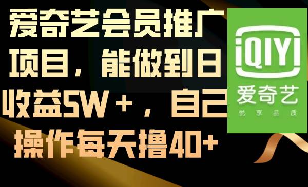 愛奇藝會員推廣項目，能做到日收益5W＋，自己操作每天擼40+