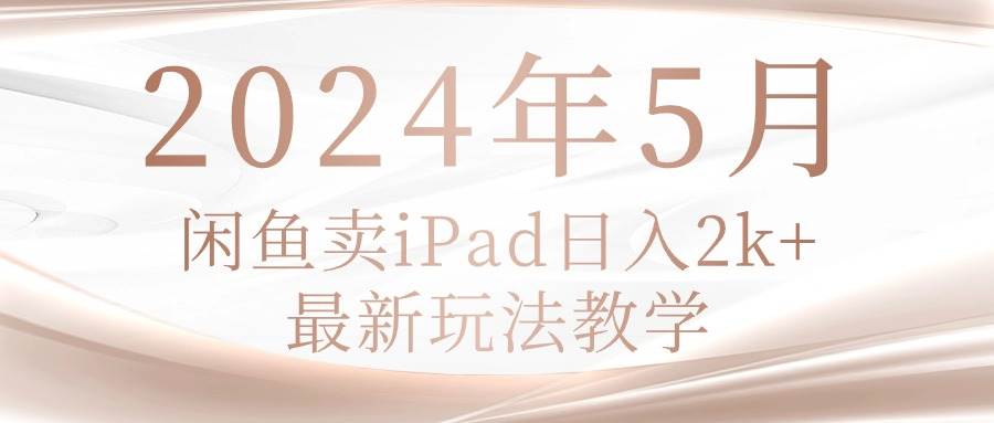 2024年5月閑魚賣ipad日入2k，最新玩法教學