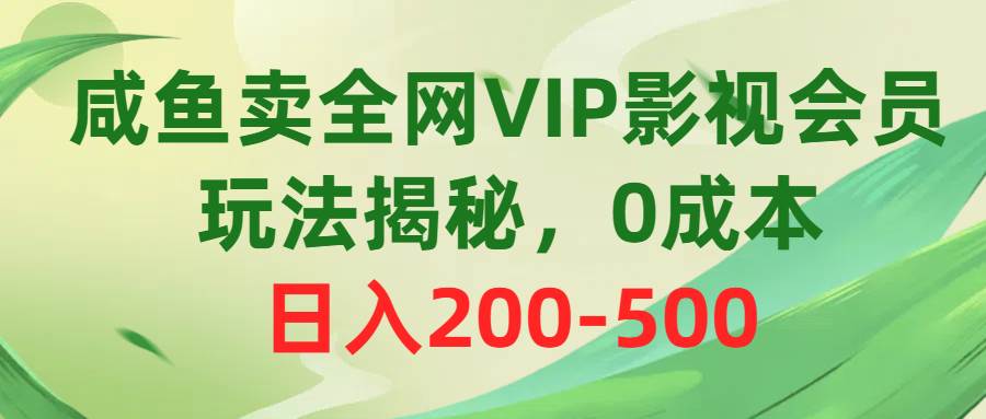 咸魚賣全網VIP影視會員，玩法揭秘，0成本日入200-500