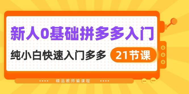 新人0基礎(chǔ)拼多多入門，純小白快速入門多多（21節(jié)課）