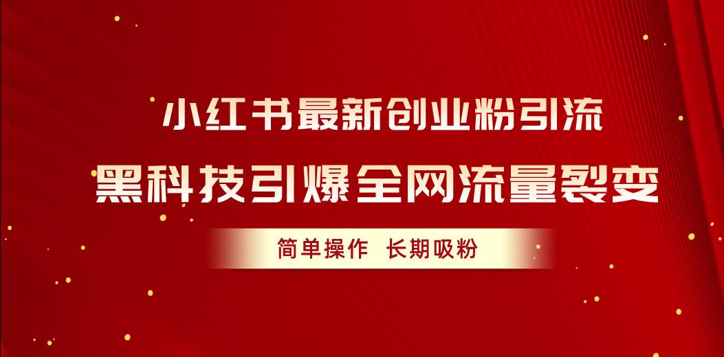 小紅書最新創(chuàng)業(yè)粉引流，黑科技引爆全網(wǎng)流量裂變，簡單操作長期吸粉