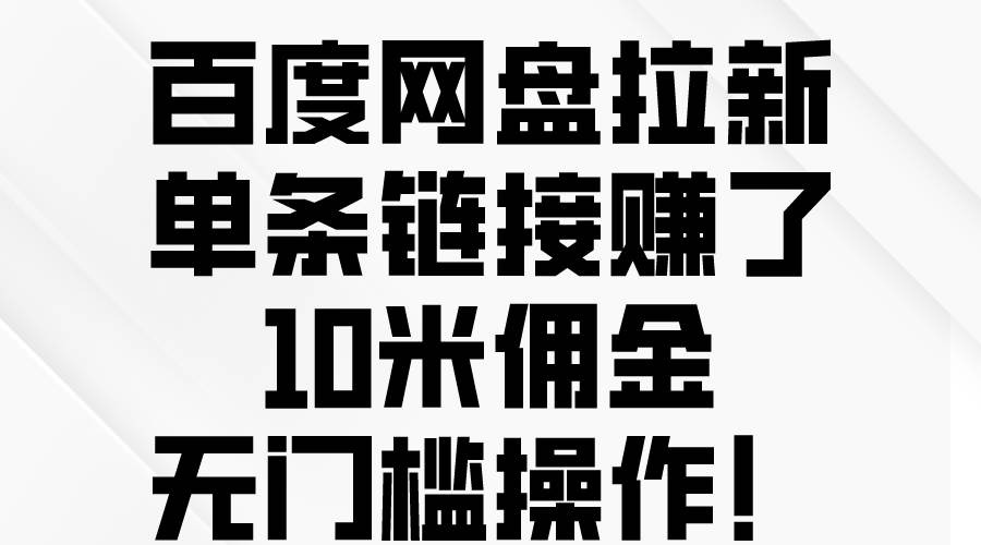 百度網(wǎng)盤拉新，單條鏈接賺了10米傭金，無門檻操作！