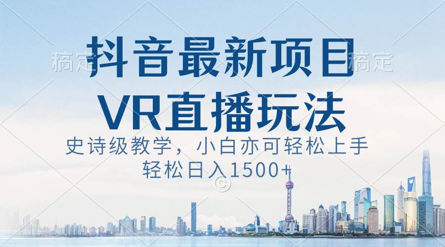 抖音最新VR直播玩法，史詩級教學，小白也可輕松上手，輕松日入1500+