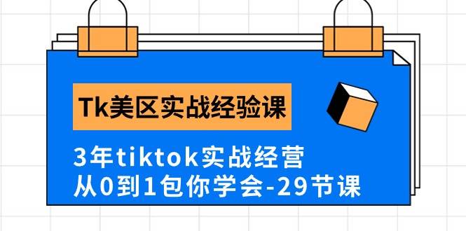 Tk美區實戰經驗課程分享，3年tiktok實戰經營，從0到1包你學會（29節課）