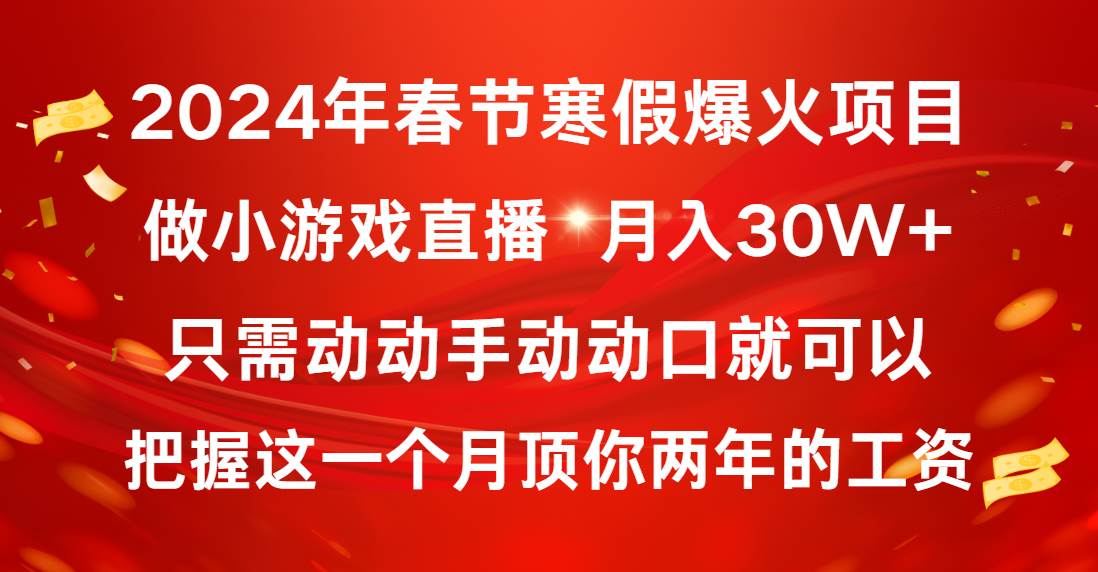 2024年春節寒假爆火項目，普通小白如何通過小游戲直播做到月入30W+