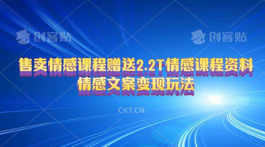 售賣情感課程，贈送2.2T情感課程資料，情感文案變現玩法