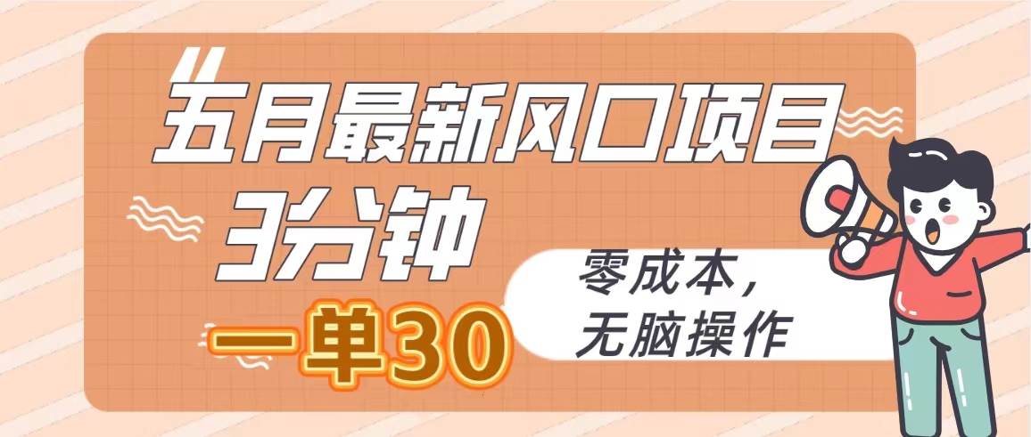 五月最新風口項目，3分鐘一單30，零成本，無腦操作