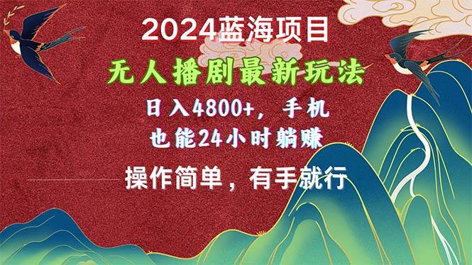 2024藍海項目，無人播劇最新玩法，日入4800+，手機也能操作簡單有手就行