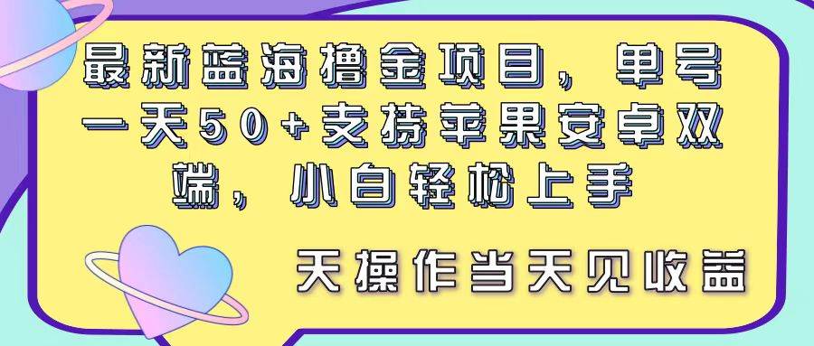 最新藍海擼金項目，單號一天50+， 支持蘋果安卓雙端，小白輕松上手 當...