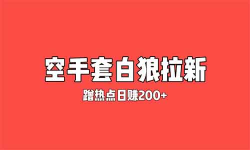 暴力引流揭秘——空手套白狼，零投資日賺200+，熱點引流賺錢方法