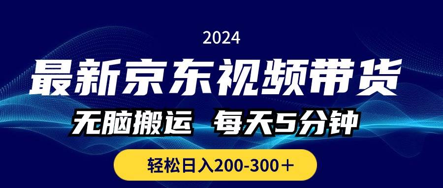 最新京東視頻帶貨，無腦搬運，每天5分鐘 ， 輕松日入200-300＋