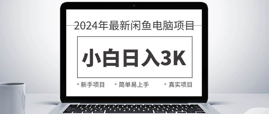 2024最新閑魚賣電腦項目，新手小白日入3K+，最真實的項目教學(xué)