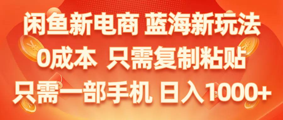 閑魚新電商,藍(lán)海新玩法,0成本,只需復(fù)制粘貼,小白輕松上手,只需一部手機(jī)...