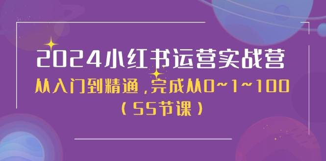 2024小紅書運營實戰營，從入門到精通，完成從0~1~100（50節課）