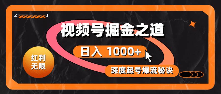 紅利無限！視頻號掘金之道，深度解析起號爆流秘訣，輕松實現日入 1000+！