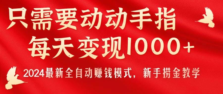 只需要動動手指，每天變現1000+，2024最新全自動賺錢模式，新手撈金教學！