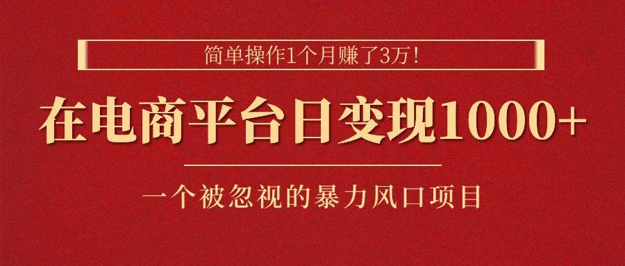 簡(jiǎn)單操作1個(gè)月賺了3萬(wàn)！在電商平臺(tái)日變現(xiàn)1000+！一個(gè)被忽視的暴力風(fēng)口...