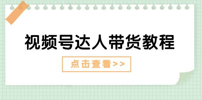 視頻號達人帶貨教程：達人劇情打法+達人帶貨廣告