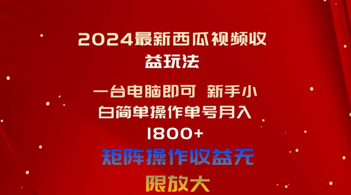 2024最新西瓜視頻收益玩法，一臺(tái)電腦即可 新手小白簡(jiǎn)單操作單號(hào)月入1800+