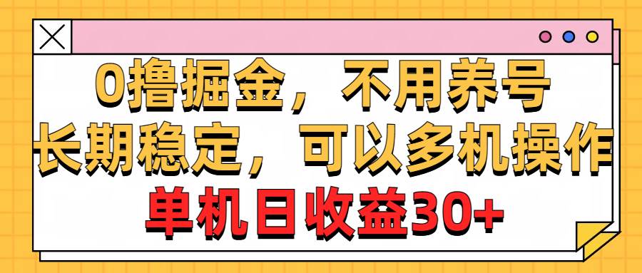 0擼掘金，不用養(yǎng)號(hào)，長期穩(wěn)定，可以多機(jī)操作，單機(jī)日收益30+