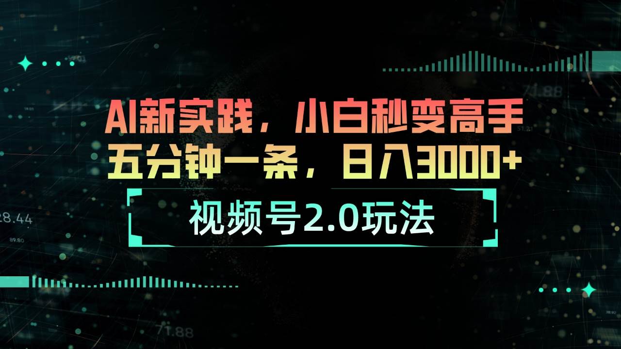 視頻號2.0玩法 AI新實踐，小白秒變高手五分鐘一條，日入3000+