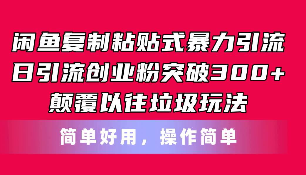 閑魚復制粘貼式暴力引流，日引流突破300+，顛覆以往垃圾玩法，簡單好用