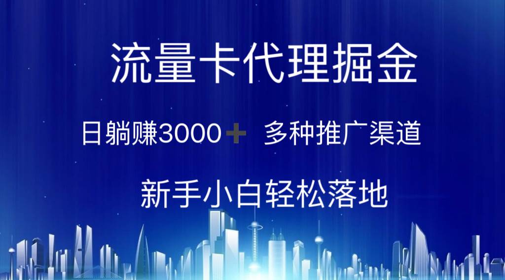 流量卡代理掘金 日躺賺3000+ 多種推廣渠道 新手小白輕松落地