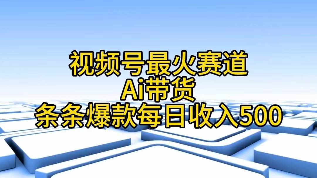 視頻號(hào)最火賽道——Ai帶貨條條爆款每日收入500