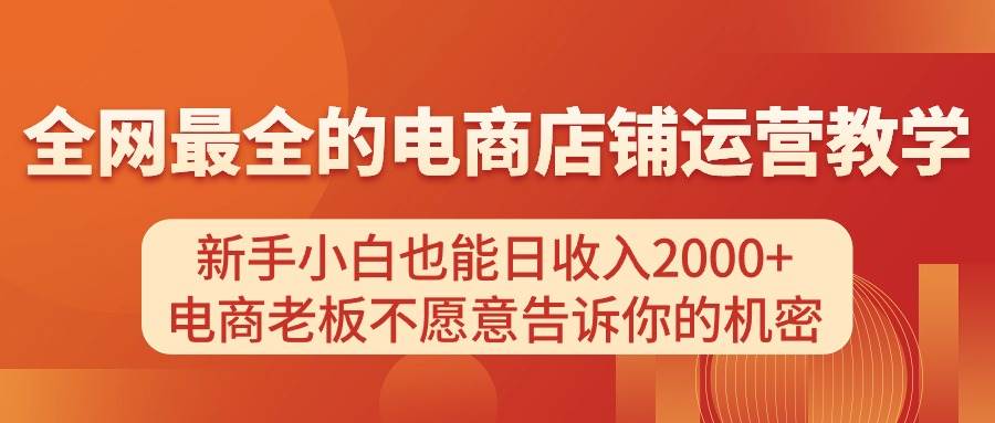 電商店鋪運營教學，新手小白也能日收入2000+，電商老板不愿意告訴你的機密