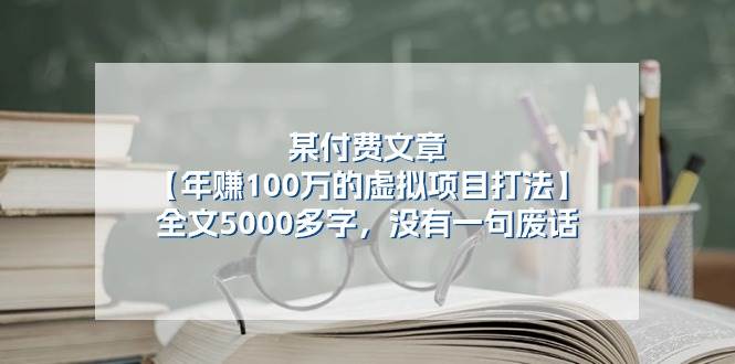 某付費(fèi)文【年賺100萬的虛擬項(xiàng)目打法】全文5000多字，沒有一句廢話