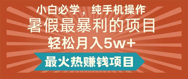 小白必學，純手機操作，暑假最暴利的項目輕松月入5w+最火熱賺錢項目