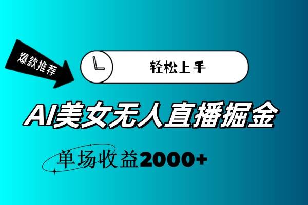 AI美女無人直播暴力掘金，小白輕松上手，單場收益2000+