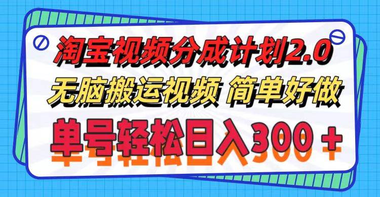 淘寶視頻分成計劃2.0，無腦搬運視頻，單號輕松日入300＋，可批量操作。