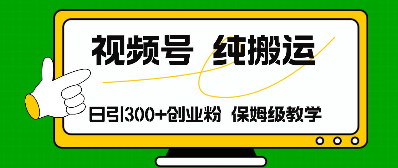 視頻號純搬運日引流300+創業粉，日入4000+