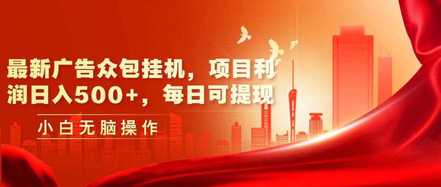 最新廣告眾包掛機，項目利潤日入500+，每日可提現