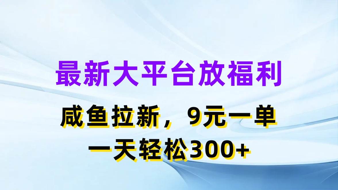 最新藍海項目，閑魚平臺放福利，拉新一單9元，輕輕松松日入300+