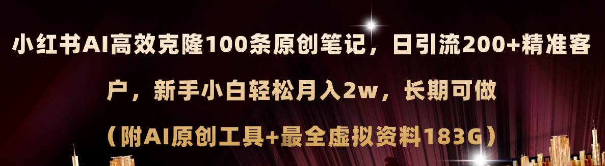 小紅書AI高效克隆100原創(chuàng)爆款筆記，日引流200+，輕松月入2w+，長期可做...