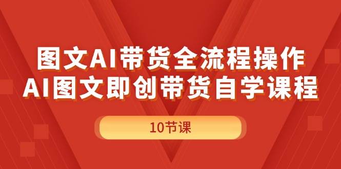 圖文AI帶貨全流程操作，AI圖文即創帶貨自學課程